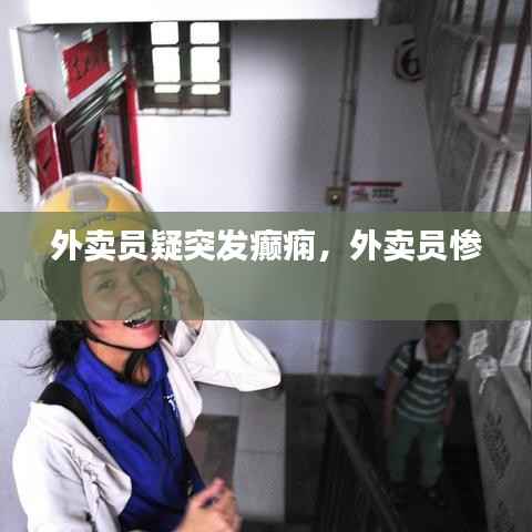 外卖员疑突发癫痫,外卖员惨