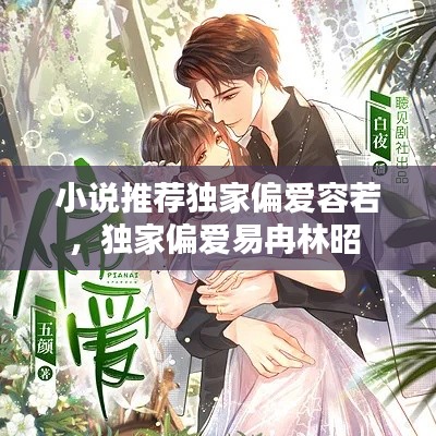 小说推荐独家偏爱容若，独家偏爱易冉林昭 