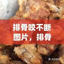 排骨咬不断图片，排骨咬不动是太生了还是太老了 