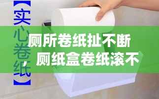 厕所卷纸扯不断，厕纸盒卷纸滚不动 