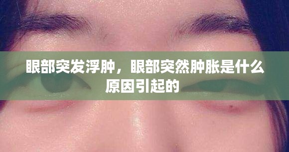 眼部突发浮肿，眼部突然肿胀是什么原因引起的 