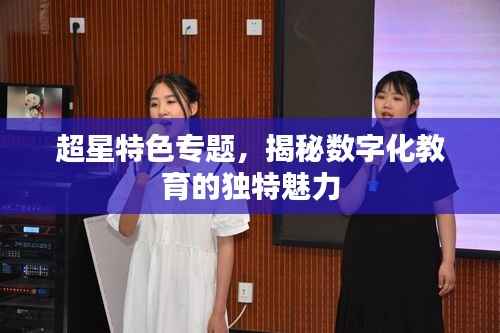 超星特色专题,揭秘数字化教育的独特魅力