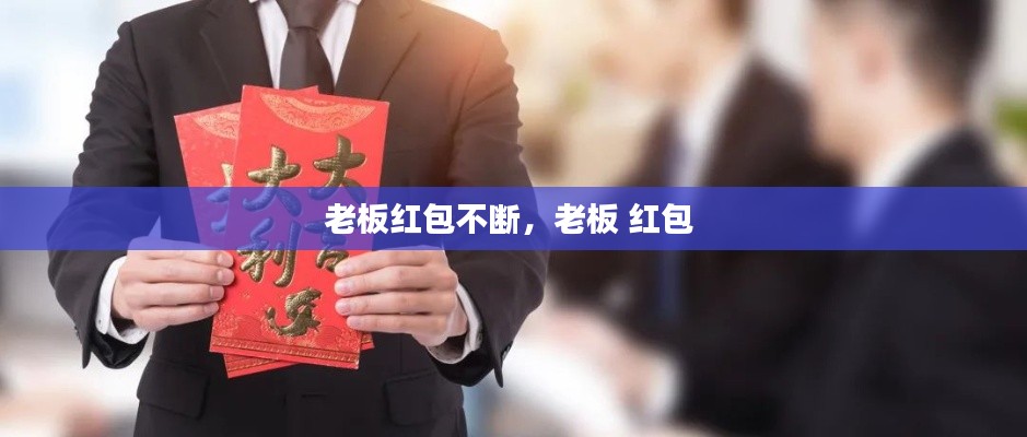 老板红包不断,老板 红包