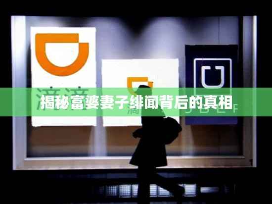 揭秘富婆妻子绯闻背后的真相