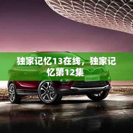 独家记忆13在线，独家记忆第12集 