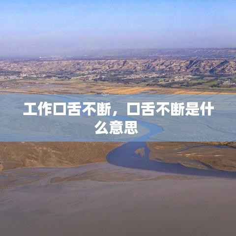 工作口舌不断，口舌不断是什么意思 