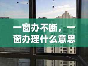 一窗办不断，一窗办理什么意思 