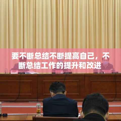 要不断总结不断提高自己，不断总结工作的提升和改进 