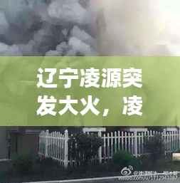 辽宁凌源突发大火，凌源密集场所发生火灾 