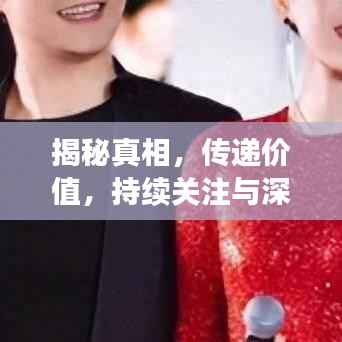 揭秘真相，传递价值，持续关注与深度报道的故事