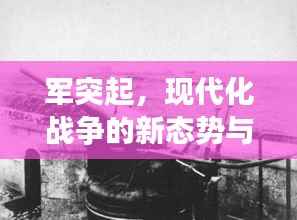 军突起，现代化战争的新态势与挑战分析