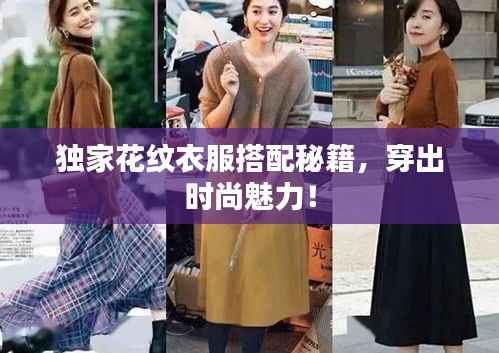 独家花纹衣服搭配秘籍,穿出时尚魅力!
