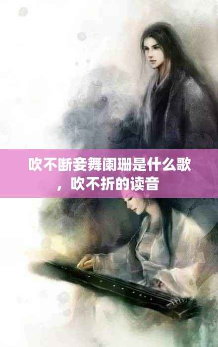 吹不断妾舞阑珊是什么歌,吹不折的读音