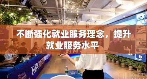 不断强化就业服务理念,提升就业服务水平