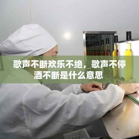 歌声不断欢乐不绝，歌声不停酒不断是什么意思 