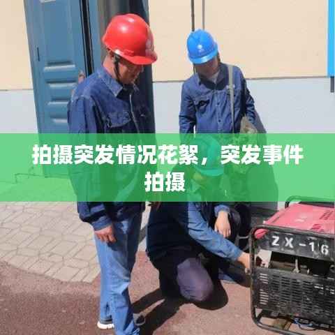 拍摄突发情况花絮，突发事件拍摄 