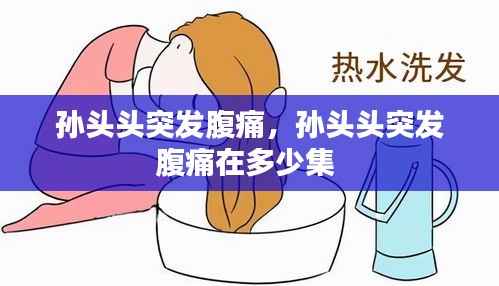 孙头头突发腹痛，孙头头突发腹痛在多少集 