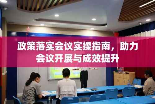 政策落实会议实操指南，助力会议开展与成效提升