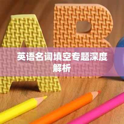 英语名词填空专题深度解析