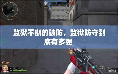 监狱不断的破防，监狱防守到底有多强 