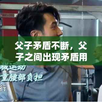 父子矛盾不断,父子之间出现矛盾用什么办法好