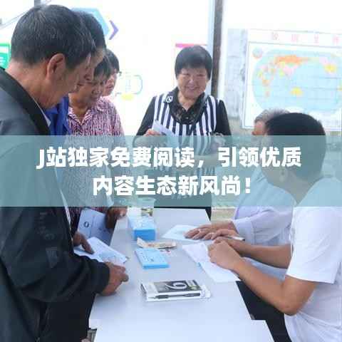 J站独家免费阅读，引领优质内容生态新风尚！