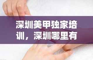 深圳美甲独家培训，深圳哪里有学美甲培训 