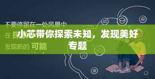 小芯带你探索未知,发现美好专题