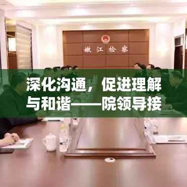 深化沟通，促进理解与和谐——院领导接访制度落实行动