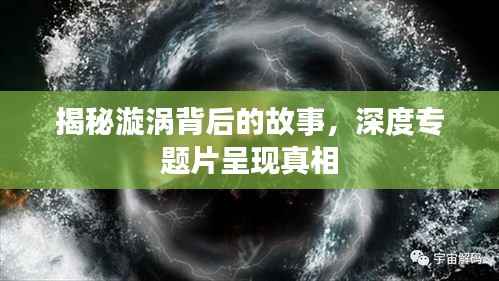 揭秘漩涡背后的故事，深度专题片呈现真相