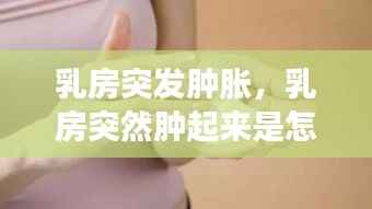 乳房突发肿胀，乳房突然肿起来是怎么回事 
