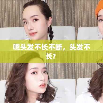 嗯头发不长不断，头发不长? 