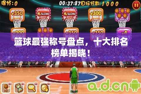 篮球最强称号盘点，十大排名榜单揭晓！