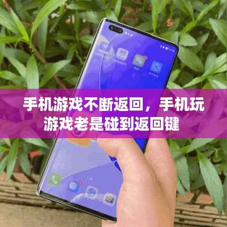 手机游戏不断返回，手机玩游戏老是碰到返回键 