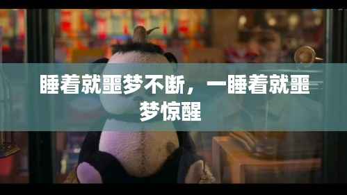 睡着就噩梦不断，一睡着就噩梦惊醒 