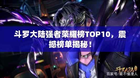 斗罗大陆强者荣耀榜TOP10，震撼榜单揭秘！