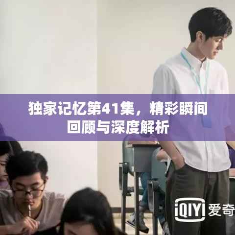 独家记忆第41集，精彩瞬间回顾与深度解析