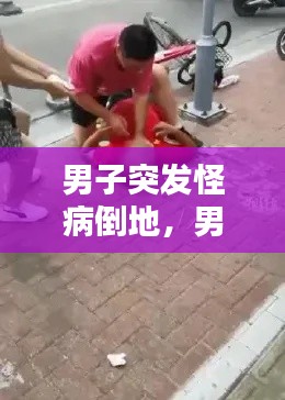 男子突发怪病倒地，男子突然倒地 