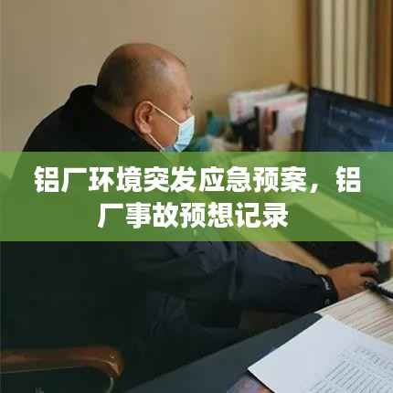 铝厂环境突发应急预案，铝厂事故预想记录 