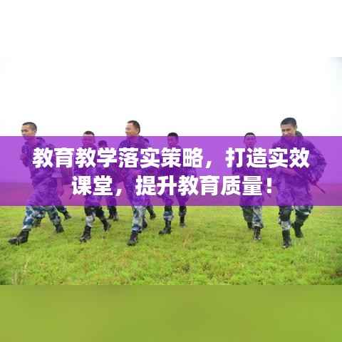 教育教学落实策略，打造实效课堂，提升教育质量！