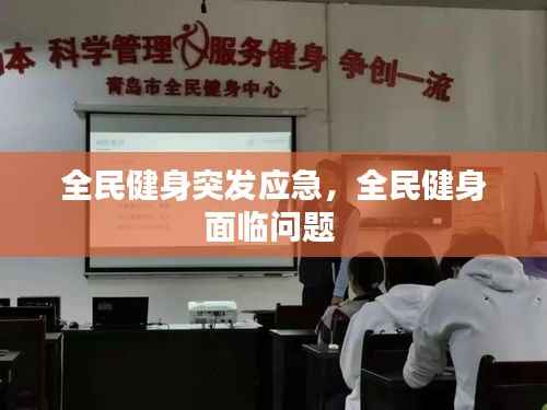 全民健身突发应急，全民健身面临问题 