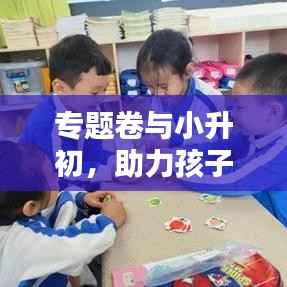 专题卷与小升初,助力孩子顺利过渡的秘诀