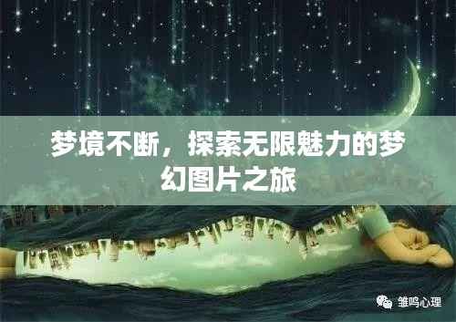 梦境不断，探索无限魅力的梦幻图片之旅