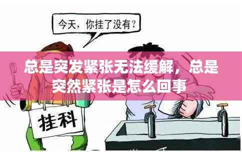 总是突发紧张无法缓解，总是突然紧张是怎么回事 