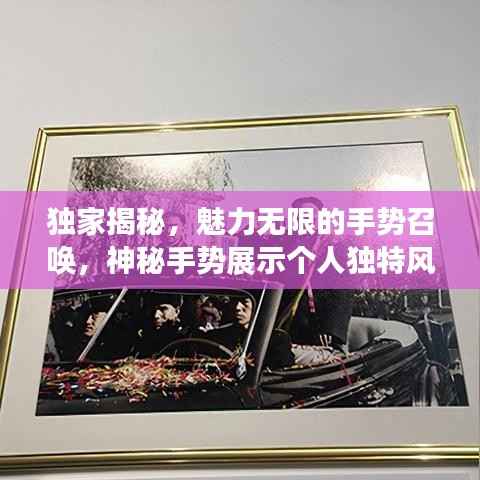 独家揭秘,魅力无限的手势召唤,神秘手势展示个人独特风采!