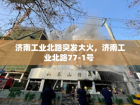 济南工业北路突发大火，济南工业北路77-1号 