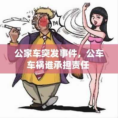 公家车突发事件，公车车祸谁承担责任 