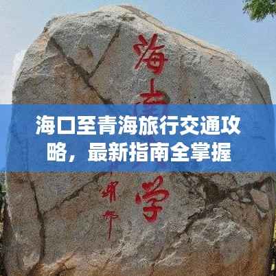 海口至青海旅行交通攻略，最新指南全掌握