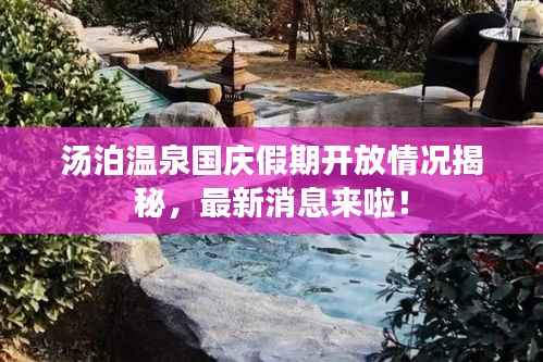 汤泊温泉国庆假期开放情况揭秘，最新消息来啦！
