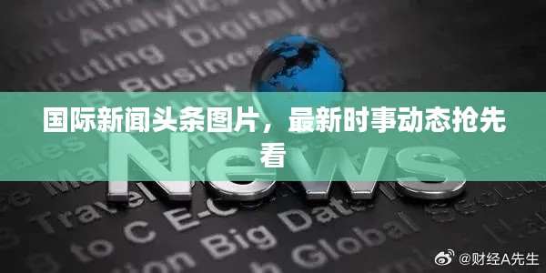 国际新闻头条图片,最新时事动态抢先看